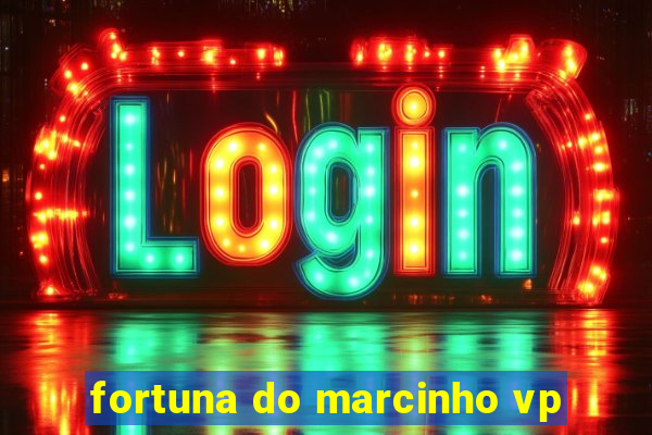 fortuna do marcinho vp